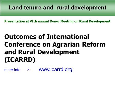 Land tenure and rural development Presentation at VIth annual Donor Meeting on Rural Development Outcomes of International Conference on Agrarian Reform.