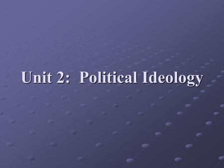 Unit 2: Political Ideology. Political Ideology One’s basic beliefs about power, political values, and the role of government Comes from your economical,