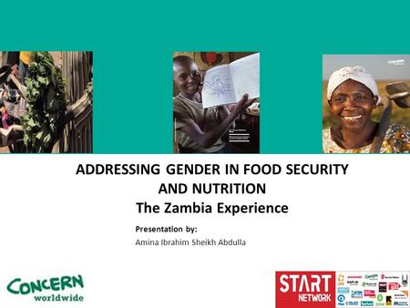 Presentation by: Amina Ibrahim Sheikh Abdulla ADDRESSING GENDER IN FOOD SECURITY AND NUTRITION The Zambia Experience.