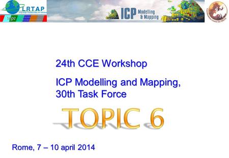 ICP Modelling and Mapping, 30th Task Force 24th CCE Workshop Rome, 7 – 10 april 2014.