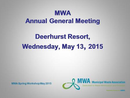MWA Annual General Meeting Deerhurst Resort, Wednesday, May 13, 2015 MWA Spring Workshop May 2015.