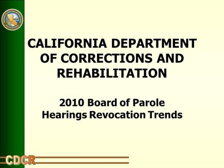 CALIFORNIA DEPARTMENT OF CORRECTIONS AND REHABILITATION 2010 Board of Parole Hearings Revocation Trends.