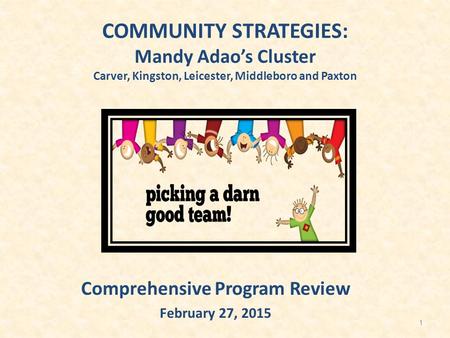 COMMUNITY STRATEGIES: Mandy Adao’s Cluster Carver, Kingston, Leicester, Middleboro and Paxton Comprehensive Program Review February 27, 2015 1.