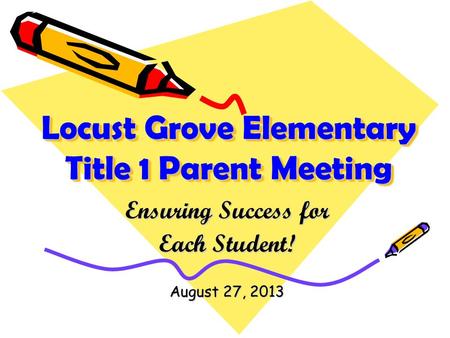 Locust Grove Elementary Title 1 Parent Meeting Ensuring Success for Each Student! August 27, 2013.