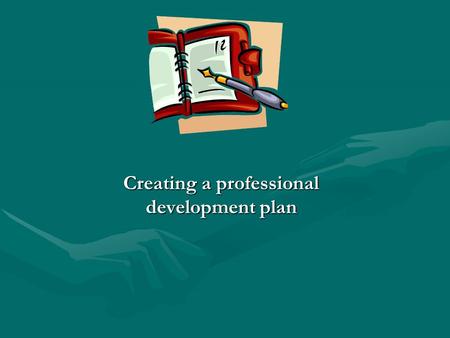 Creating a professional development plan. What is a professional development plan? Exactly what it sounds like!!!Exactly what it sounds like!!! Plan to.