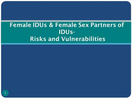 Female IDUs & Female Sex Partners of IDUs- Risks and Vulnerabilities 1.