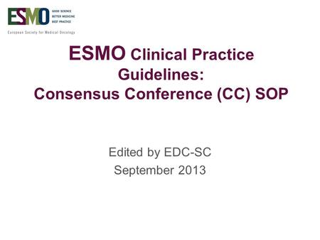 ESMO Clinical Practice Guidelines: Consensus Conference (CC) SOP Edited by EDC-SC September 2013.