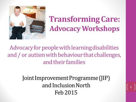 Transforming Care: Advocacy Workshops Advocacy for people with learning disabilities and / or autism with behaviour that challenges, and their families.