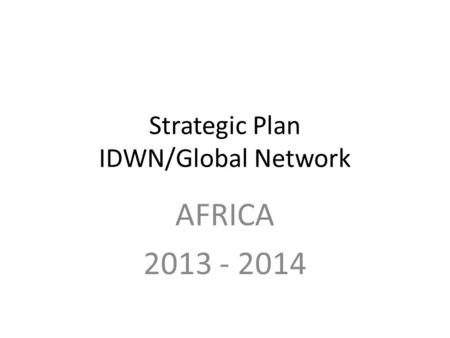 Strategic Plan IDWN/Global Network AFRICA 2013 - 2014.