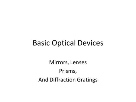 Basic Optical Devices Mirrors, Lenses Prisms, And Diffraction Gratings.