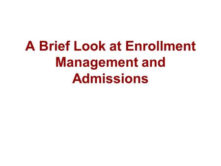A Brief Look at Enrollment Management and Admissions.
