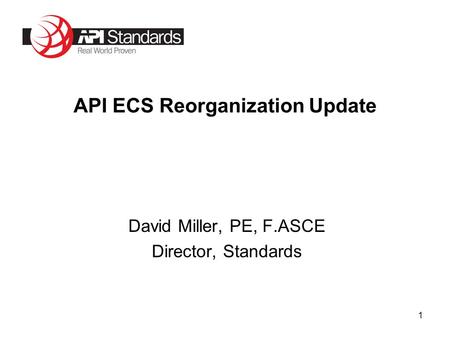 1 David Miller, PE, F.ASCE Director, Standards API ECS Reorganization Update.