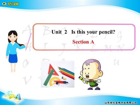 Unit 2 Is this your pencil? Section A. A: Hello! My name’s… / I’m… What’ your name? B: My name’s / I’m … A: Nice to meet you. B: Nice to meet you, too.