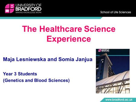 Maja Lesniewska and Somia Janjua Year 3 Students (Genetics and Blood Sciences) The Healthcare Science Experience.