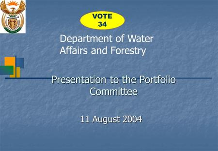 Presentation to the Portfolio Committee 11 August 2004 Department of Water Affairs and Forestry VOTE 34.