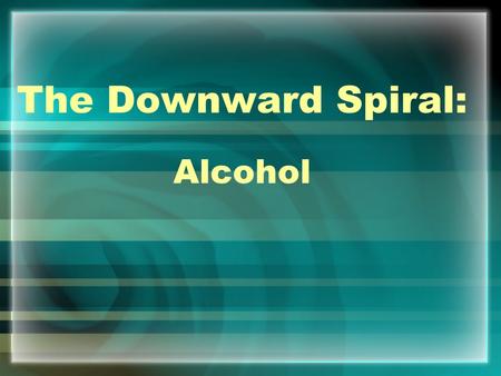 The Downward Spiral: Alcohol. Know the Facts About Alcohol! Alcohol is a contributing factor in at least half of all murders, suicides, and car accidents.