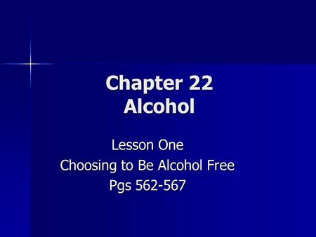 Chapter 22 Alcohol Lesson One Choosing to Be Alcohol Free Pgs 562-567.