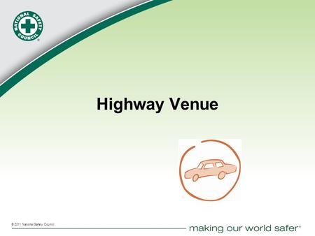 ® © 2011 National Safety Council Highway Venue. © 2011 National Safety Council 2 Highway Venue 212 million drivers (+1%) 255 million vehicles (+