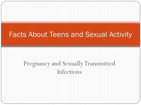 Pregnancy and Sexually Transmitted Infections Facts About Teens and Sexual Activity.
