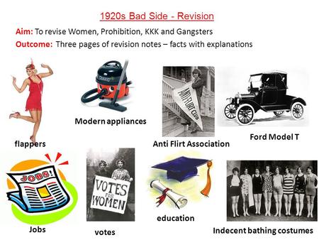1920s Bad Side - Revision Aim: To revise Women, Prohibition, KKK and Gangsters Outcome: Three pages of revision notes – facts with explanations flappers.