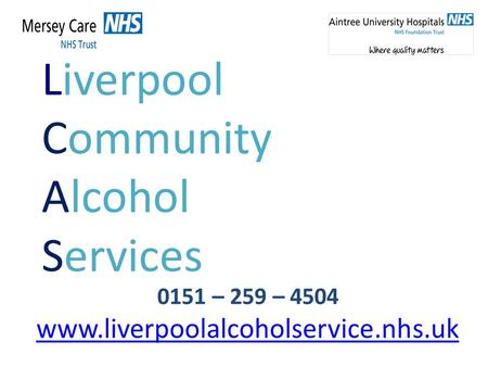 Liverpool Community Alcohol Services 0151 – 259 – 4504 www.liverpoolalcoholservice.nhs.uk.