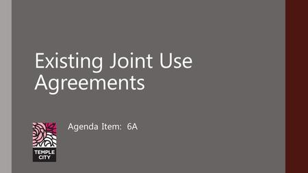 Existing Joint Use Agreements Agenda Item: 6A. Existing Agreements Currently three (3) Agreements between City and TCUSD: Agreement for Use of Facilities.