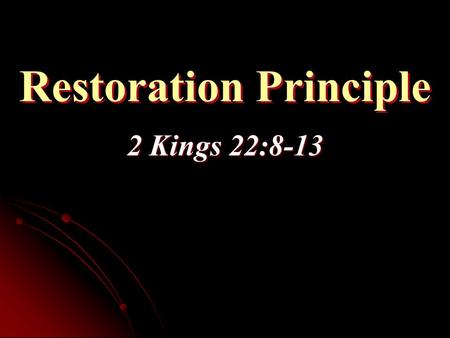 Restoration Principle 2 Kings 22:8-13. Setting the Context 2 Kings 22:1-7Early reign of Josiah “Did that which was right in the eyes of Jehovah… and turned.