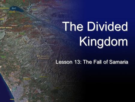The Divided Kingdom Lesson 13: The Fall of Samaria.