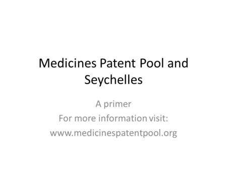 Medicines Patent Pool and Seychelles A primer For more information visit: www.medicinespatentpool.org.
