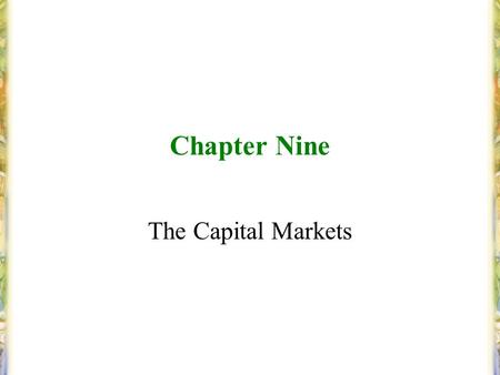 Chapter Nine The Capital Markets. Copyright © 2004 Pearson Education Canada Inc. Slide 9–2 Capital Markets Original maturity is greater than one year.