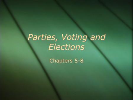 Parties, Voting and Elections Chapters 5-8.  GOVERNMENT.