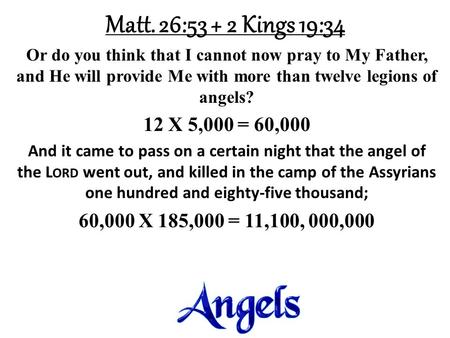 Matt. 26:53 + 2 Kings 19:34 Or do you think that I cannot now pray to My Father, and He will provide Me with more than twelve legions of angels? 12 X 5,000.