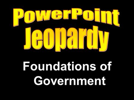Foundations of Government. Political Parties Media Interest Groups Election Process Potpourri.
