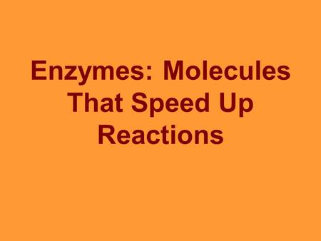 Enzymes: Molecules That Speed Up Reactions. What are Enzymes Enzymes are proteins that speed up the rate of all reactions. Also know as Biological Catalysts.
