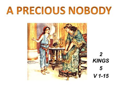 A PRECIOUS NOBODY 2 KINGS 5 V 1-15.