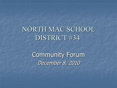 NORTH MAC SCHOOL DISTRICT #34 Community Forum December 8, 2010.