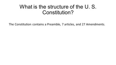 What is the structure of the U. S. Constitution?