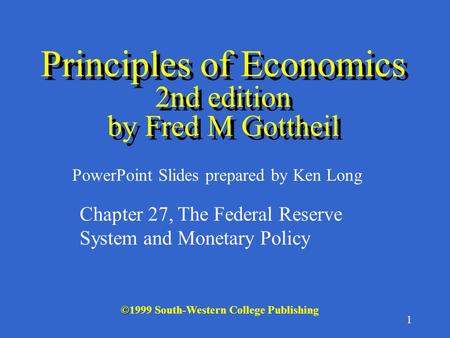 1 © ©1999 South-Western College Publishing PowerPoint Slides prepared by Ken Long Principles of Economics 2nd edition by Fred M Gottheil Chapter 27, The.