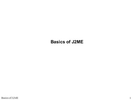 1Basics of J2ME. 2 Objectives –Understand the different java API’s and how the mobile edition API’s fit in –Understand what a mobile configuration and.