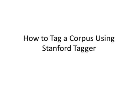 How to Tag a Corpus Using Stanford Tagger. Accuracy All tokens: 97.32% Unknown words: 90.79%