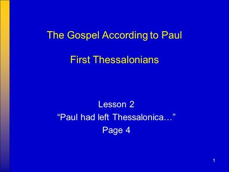 1 The Gospel According to Paul First Thessalonians Lesson 2 “Paul had left Thessalonica…” Page 4.