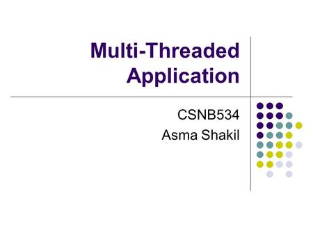 Multi-Threaded Application CSNB534 Asma Shakil. Overview Software applications employ a strategy called multi- threaded programming to split tasks into.