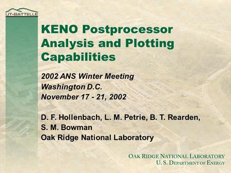 KENO Postprocessor Analysis and Plotting Capabilities 2002 ANS Winter Meeting Washington D.C. November 17 - 21, 2002 D. F. Hollenbach, L. M. Petrie, B.