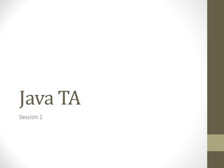 Java TA Session 1. Software Java Runtime Environment (JRE) java.exe Java Development Kit (JDK) java.exe, javac.exe Version 1.6 = Version 6, Version 1.7.