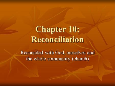 Chapter 10: Reconciliation Reconciled with God, ourselves and the whole community (church)