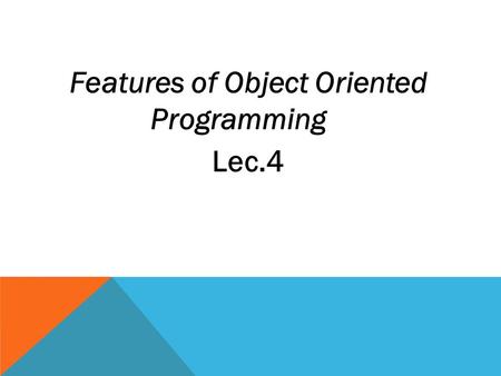Features of Object Oriented Programming Lec.4. ABSTRACTION AND ENCAPSULATION Computer programs can be very complex, perhaps the most complicated artifact.