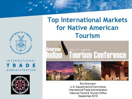Top International Markets for Native American Tourism Ron Erdmann U.S. Department of Commerce International Trade Administration National Travel & Tourism.