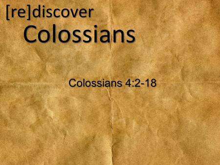 [re]discoverColossians Colossians 4:2-18. [re]discoverCommunity Since, then, you have been raised with Christ, set your hearts on things above, where.
