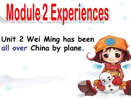 Unit 2 Wei Ming has been all over China by plane..
