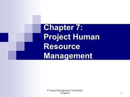 Chapter 7: Project Human Resource Management IT Project Management, Third Edition Chapter 9 1.